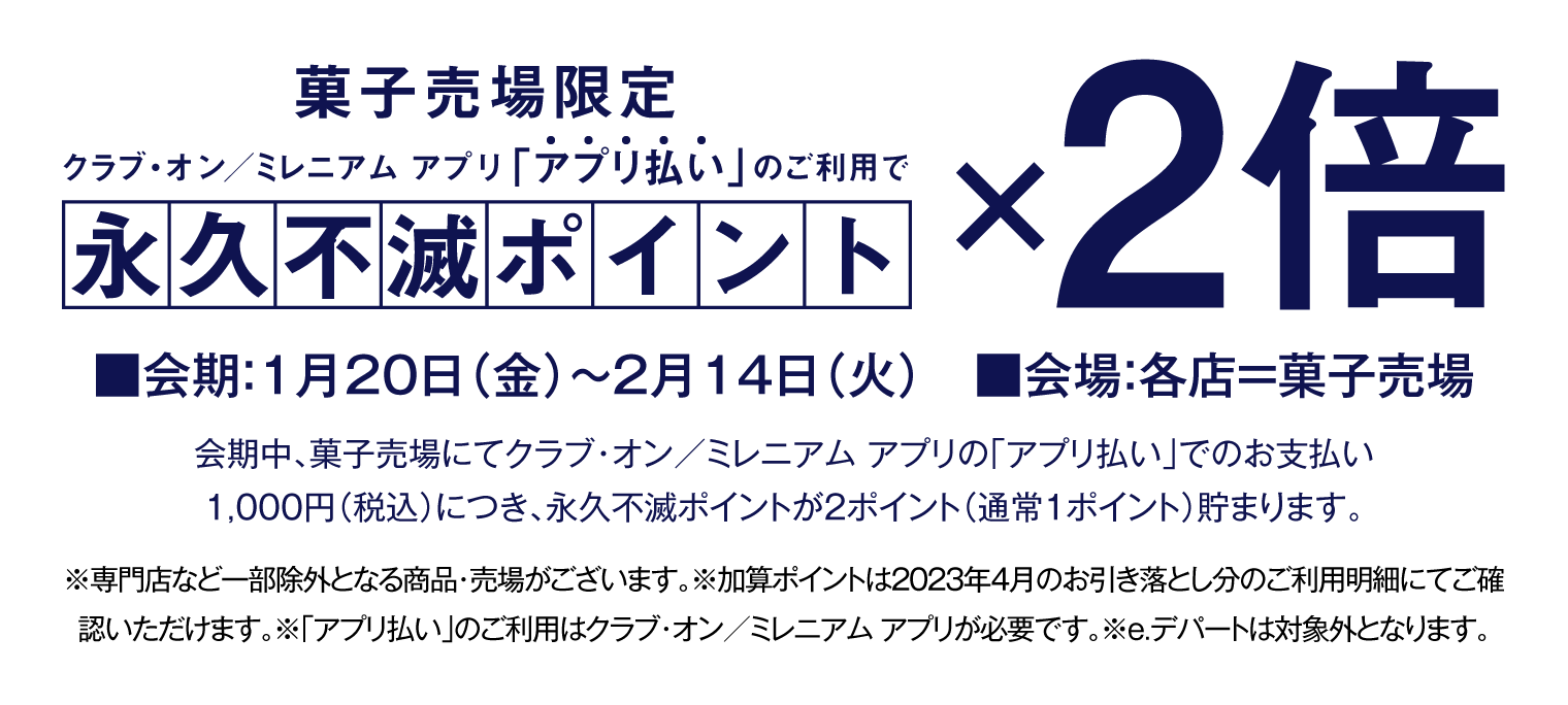 菓子売場限定 クラブ・オン／ミレニアム アプリ「アプリ払い」のご利用で 永久不滅ポイント x 2倍