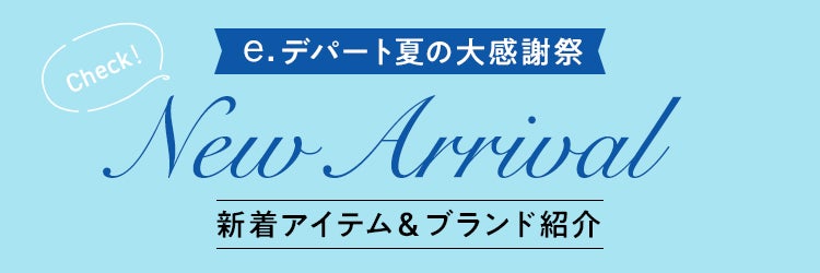 e.デパート夏の大感謝祭　新着アイテム＆ブランド紹介