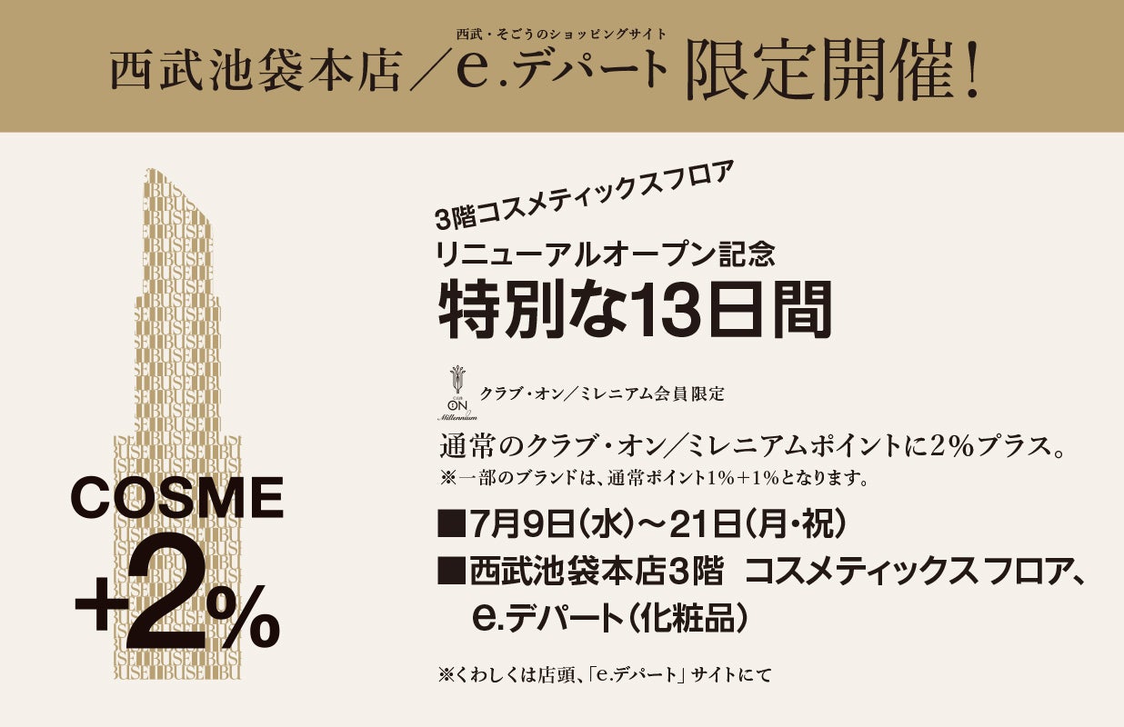 西武池袋本店またはe.デパートでコスメをお買いあげで、通常のクラブ・オン／ミレニアムポイントに２％プラスに！