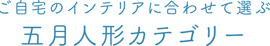 ご自宅のインテリアに合わせて選ぶ五月人形カテゴリー