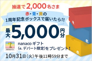  【抽選で2,000名さま】1周年記念ボックスで届いたら！最大5,000円分のnanacoギフト（e.デパート限定）をプレゼント！
