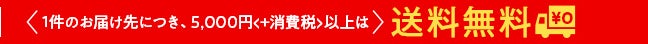 1件のお届け先につき、5,000円+消費税以上は送料無料